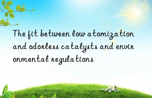 The fit between low atomization and odorless catalysts and environmental regulations