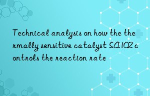 Technical analysis on how the thermally sensitive catalyst SA102 controls the reaction rate