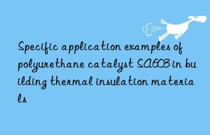 Specific application examples of polyurethane catalyst SA603 in building thermal insulation materials