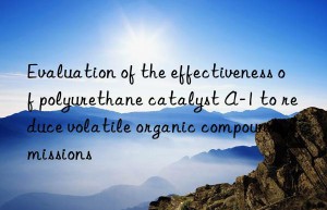 Evaluation of the effectiveness of polyurethane catalyst A-1 to reduce volatile organic compounds emissions