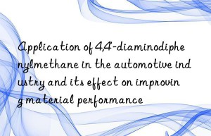 Application of 4,4′-diaminodiphenylmethane in the automotive industry and its effect on improving material performance