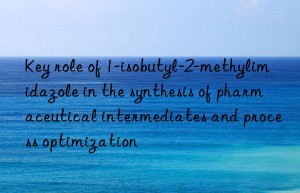 Key role of 1-isobutyl-2-methylimidazole in the synthesis of pharmaceutical intermediates and process optimization