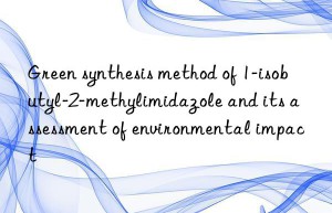 Green synthesis method of 1-isobutyl-2-methylimidazole and its assessment of environmental impact