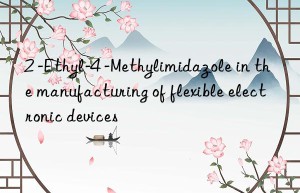 2 -Ethyl-4 -Methylimidazole in the manufacturing of flexible electronic devices