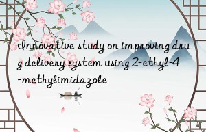 Innovative study on improving drug delivery system using 2-ethyl-4-methylimidazole