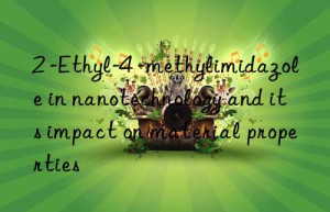 2 -Ethyl-4 -methylimidazole in nanotechnology and its impact on material properties