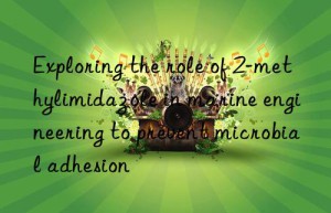 Exploring the role of 2-methylimidazole in marine engineering to prevent microbial adhesion