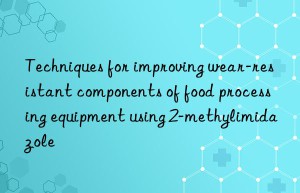 Techniques for improving wear-resistant components of food processing equipment using 2-methylimidazole