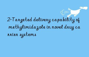 2-Targeted delivery capability of methylimidazole in novel drug carrier systems