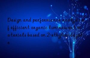 Design and performance analysis of efficient organic luminescent materials based on 2-ethylimidazole