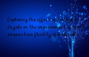 Exploring the effect of 2-ethylimidazole on the improvement of low-temperature fluidity of biodiesel