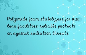 Polyimide foam stabilizers for nuclear facilities: reliable protection against radiation threats