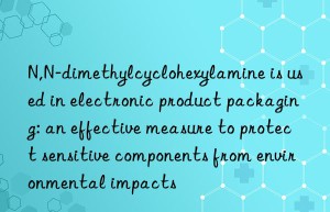 N,N-dimethylcyclohexylamine is used in electronic product packaging: an effective measure to protect sensitive components from environmental impacts