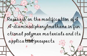 Research on the modification of 4,4′-diaminodiphenylmethane in functional polymer materials and its application prospects