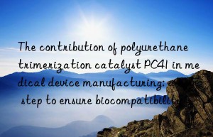 The contribution of polyurethane trimerization catalyst PC41 in medical device manufacturing: a key step to ensure biocompatibility