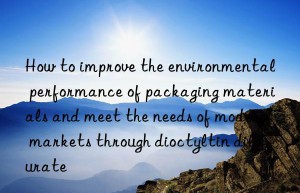 How to improve the environmental performance of packaging materials and meet the needs of modern markets through dioctyltin dilaurate