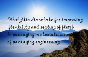 Dibutyltin diacetate for improving flexibility and sealing of flexible packaging materials: a new era of packaging engineering