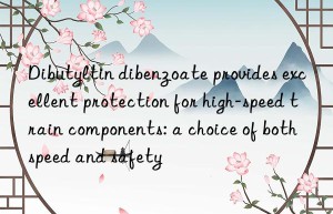 Dibutyltin dibenzoate provides excellent protection for high-speed train components: a choice of both speed and safety