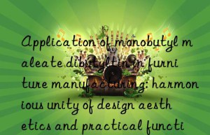 Application of monobutyl maleate dibutyltin in furniture manufacturing: harmonious unity of design aesthetics and practical functions