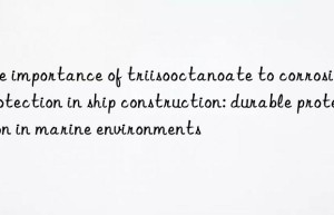 The importance of triisooctanoate to corrosion protection in ship construction: durable protection in marine environments