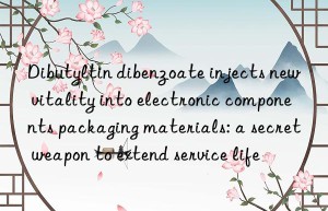 Dibutyltin dibenzoate injects new vitality into electronic components packaging materials: a secret weapon to extend service life