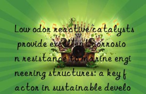 Low odor reactive catalysts provide excellent corrosion resistance to marine engineering structures: a key factor in sustainable development