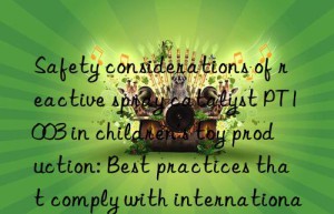 Safety considerations of reactive spray catalyst PT1003 in children’s toy production: Best practices that comply with international standards