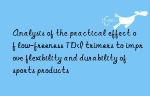 Analysis of the practical effect of low-freeness TDI trimers to improve flexibility and durability of sports products