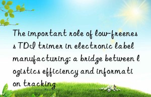 The important role of low-freeness TDI trimer in electronic label manufacturing: a bridge between logistics efficiency and information tracking