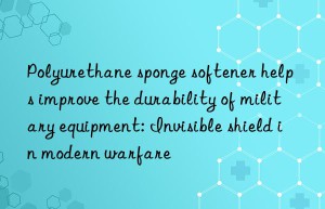 Polyurethane sponge softener helps improve the durability of military equipment: Invisible shield in modern warfare