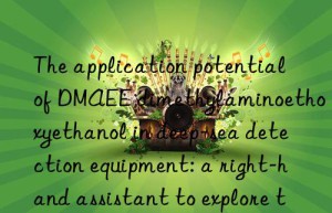 The application potential of DMAEE dimethylaminoethoxyethanol in deep-sea detection equipment: a right-hand assistant to explore the unknown world