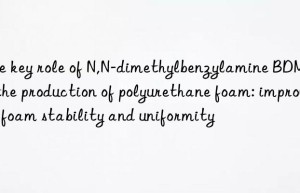 The key role of N,N-dimethylbenzylamine BDMA in the production of polyurethane foam: improving foam stability and uniformity