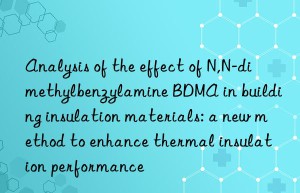 Analysis of the effect of N,N-dimethylbenzylamine BDMA in building insulation materials: a new method to enhance thermal insulation performance