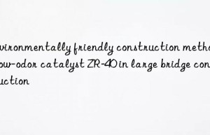 Environmentally friendly construction method of low-odor catalyst ZR-40 in large bridge construction