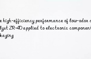 The high-efficiency performance of low-odor catalyst ZR-40 applied to electronic component packaging