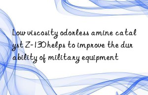 Low viscosity odorless amine catalyst Z-130 helps to improve the durability of military equipment