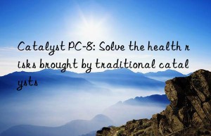 Catalyst PC-8: Solve the health risks brought by traditional catalysts