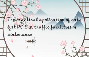 The practical application of catalyst PC-8 in traffic facilities maintenance