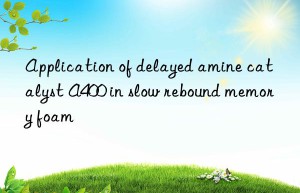 Application of delayed amine catalyst A400 in slow rebound memory foam