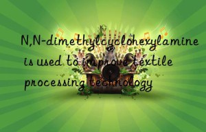 N,N-dimethylcyclohexylamine is used to improve textile processing technology