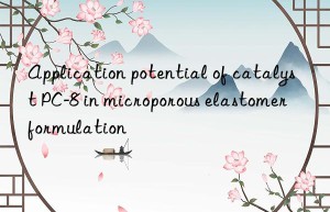 Application potential of catalyst PC-8 in microporous elastomer formulation