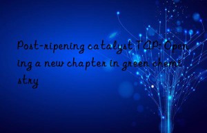 Post-ripening catalyst TAP: Opening a new chapter in green chemistry