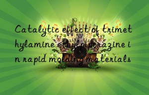 Catalytic effect of trimethylamine ethylpiperazine in rapid molding materials