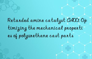 Retarded amine catalyst A400: Optimizing the mechanical properties of polyurethane cast parts