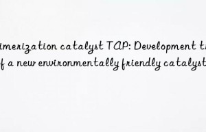 Trimerization catalyst TAP: Development trend of a new environmentally friendly catalyst