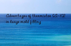 Advantages of thermistor SA-102 in large mold filling