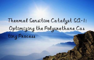 Thermal Sensitive Catalyst SA-1: Optimizing the Polyurethane Casting Process