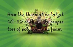 How the thermal catalyst SA-102 changes the properties of polyurethane foam