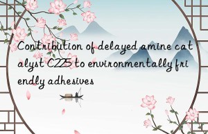 Contribution of delayed amine catalyst C225 to environmentally friendly adhesives