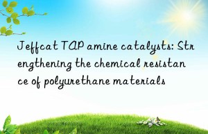 Jeffcat TAP amine catalysts: Strengthening the chemical resistance of polyurethane materials